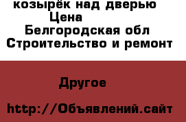 козырёк над дверью › Цена ­ 5 000 - Белгородская обл. Строительство и ремонт » Другое   